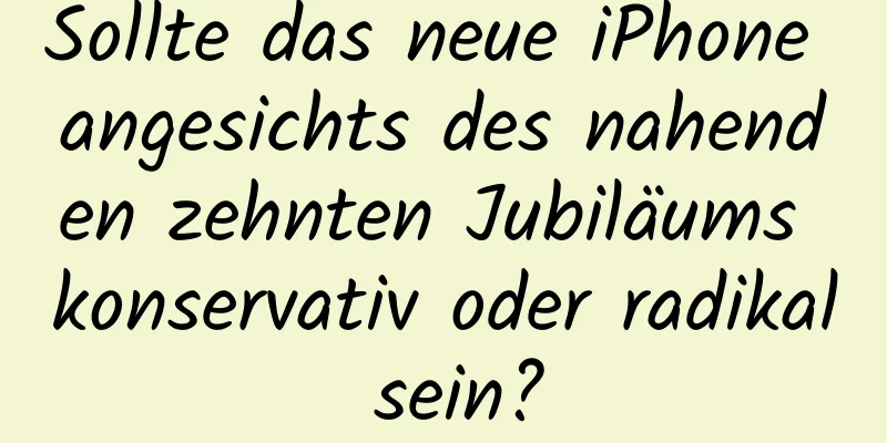 Sollte das neue iPhone angesichts des nahenden zehnten Jubiläums konservativ oder radikal sein?
