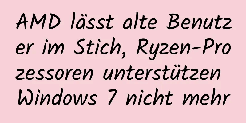 AMD lässt alte Benutzer im Stich, Ryzen-Prozessoren unterstützen Windows 7 nicht mehr