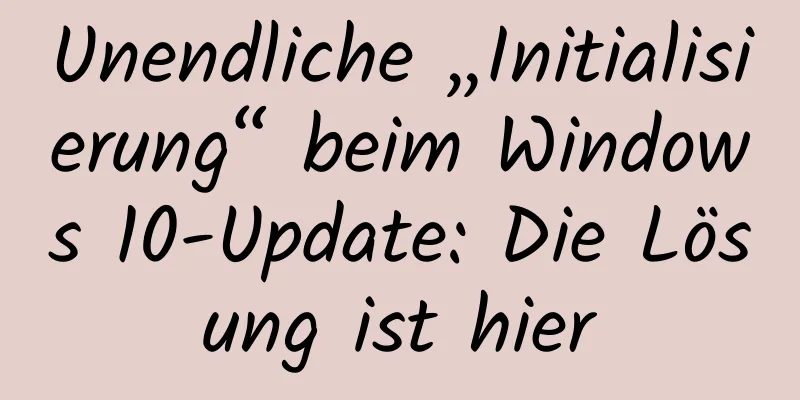 Unendliche „Initialisierung“ beim Windows 10-Update: Die Lösung ist hier