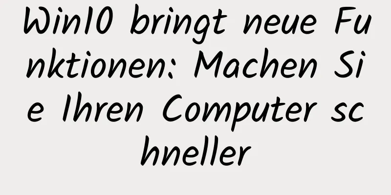 Win10 bringt neue Funktionen: Machen Sie Ihren Computer schneller