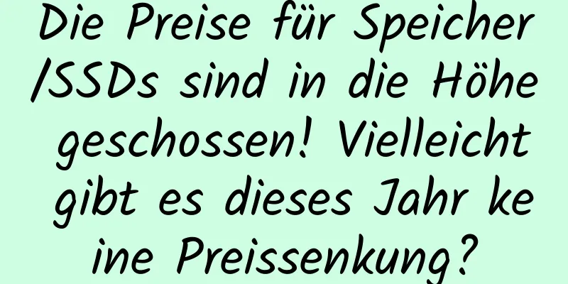 Die Preise für Speicher/SSDs sind in die Höhe geschossen! Vielleicht gibt es dieses Jahr keine Preissenkung?