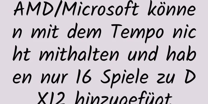 AMD/Microsoft können mit dem Tempo nicht mithalten und haben nur 16 Spiele zu DX12 hinzugefügt