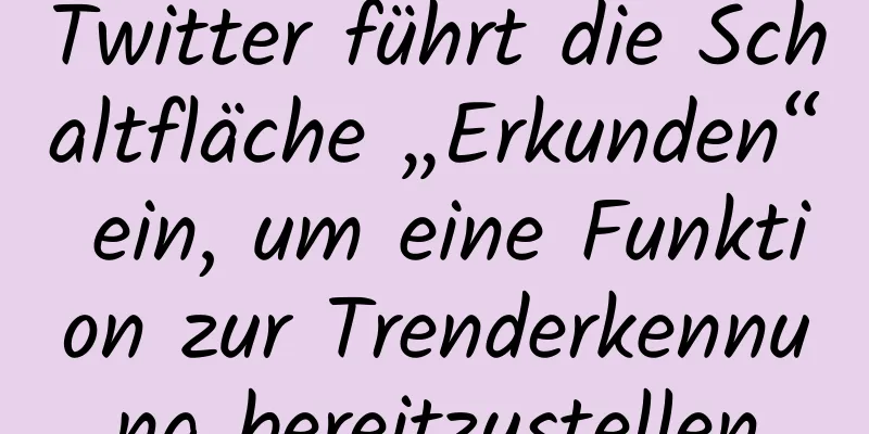 Twitter führt die Schaltfläche „Erkunden“ ein, um eine Funktion zur Trenderkennung bereitzustellen