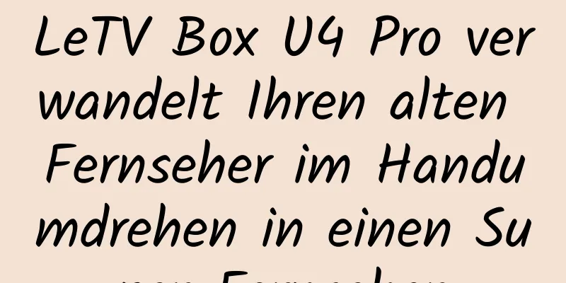 LeTV Box U4 Pro verwandelt Ihren alten Fernseher im Handumdrehen in einen Super-Fernseher