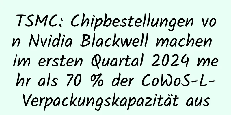 TSMC: Chipbestellungen von Nvidia Blackwell machen im ersten Quartal 2024 mehr als 70 % der CoWoS-L-Verpackungskapazität aus