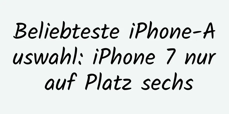 Beliebteste iPhone-Auswahl: iPhone 7 nur auf Platz sechs