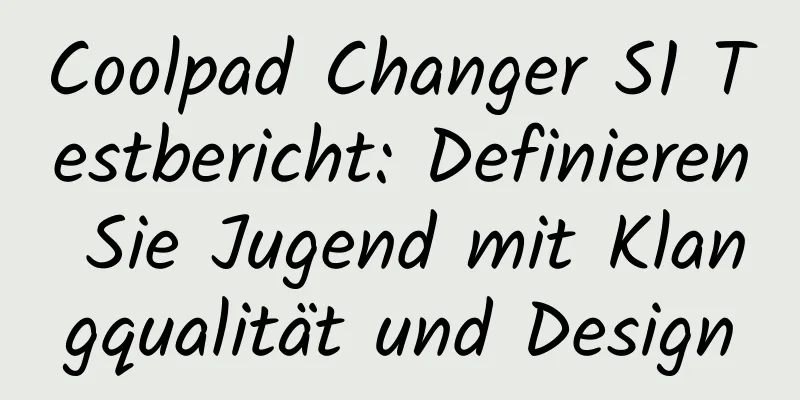 Coolpad Changer S1 Testbericht: Definieren Sie Jugend mit Klangqualität und Design