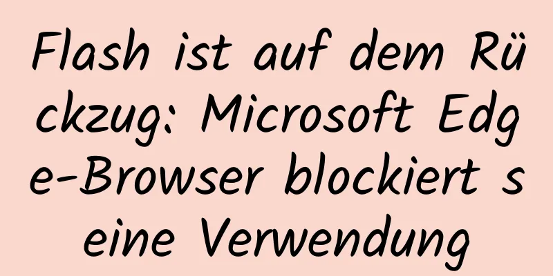 Flash ist auf dem Rückzug: Microsoft Edge-Browser blockiert seine Verwendung