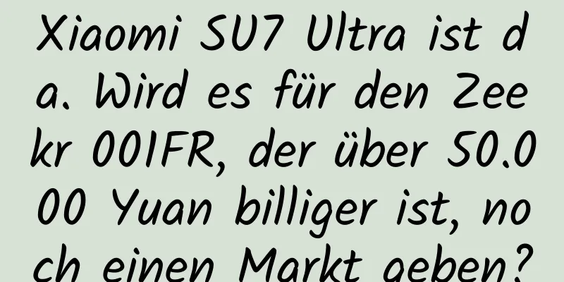 Xiaomi SU7 Ultra ist da. Wird es für den Zeekr 001FR, der über 50.000 Yuan billiger ist, noch einen Markt geben?