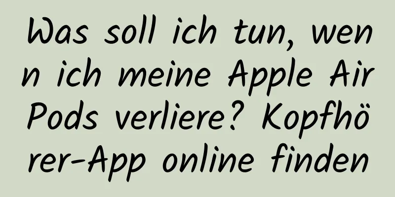 Was soll ich tun, wenn ich meine Apple AirPods verliere? Kopfhörer-App online finden