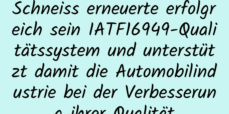 Schneiss erneuerte erfolgreich sein IATF16949-Qualitätssystem und unterstützt damit die Automobilindustrie bei der Verbesserung ihrer Qualität