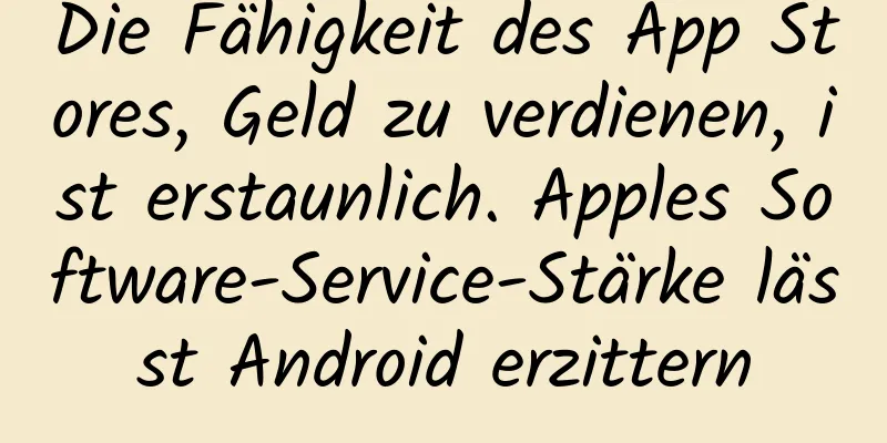 Die Fähigkeit des App Stores, Geld zu verdienen, ist erstaunlich. Apples Software-Service-Stärke lässt Android erzittern