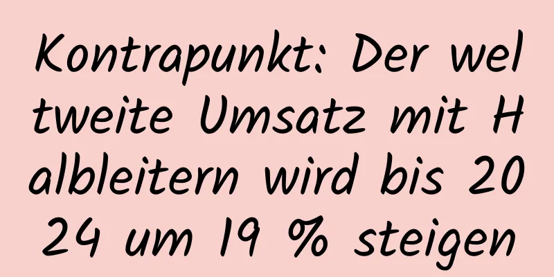 Kontrapunkt: Der weltweite Umsatz mit Halbleitern wird bis 2024 um 19 % steigen