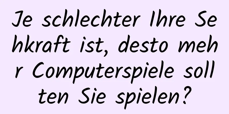 Je schlechter Ihre Sehkraft ist, desto mehr Computerspiele sollten Sie spielen?