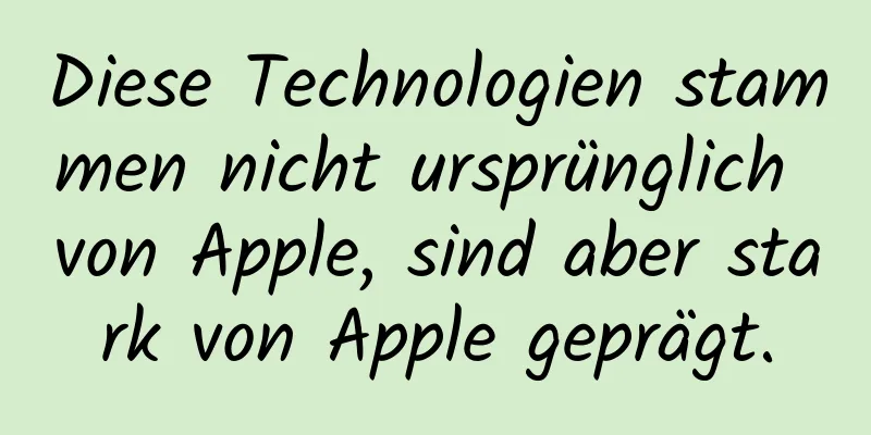 Diese Technologien stammen nicht ursprünglich von Apple, sind aber stark von Apple geprägt.