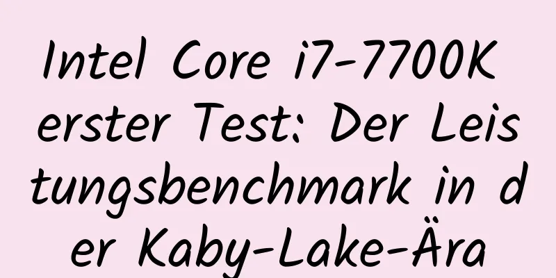 Intel Core i7-7700K erster Test: Der Leistungsbenchmark in der Kaby-Lake-Ära