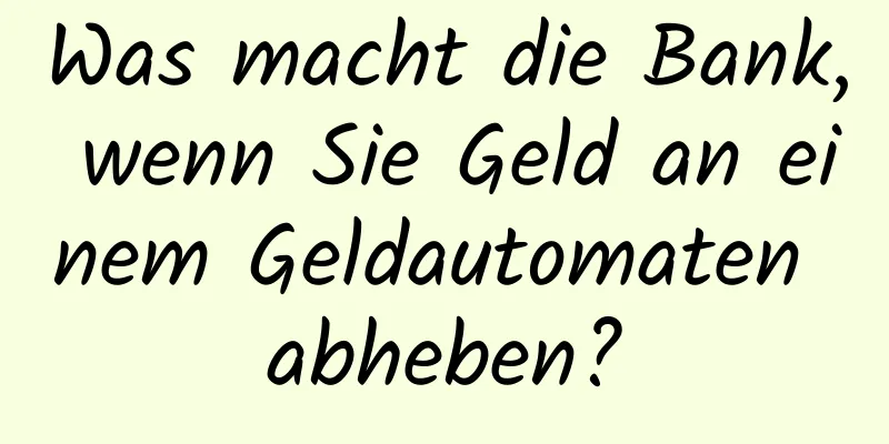 Was macht die Bank, wenn Sie Geld an einem Geldautomaten abheben?