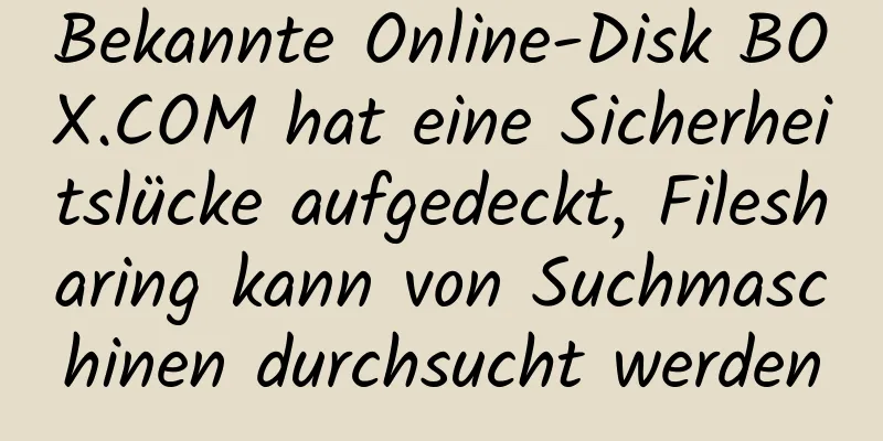 Bekannte Online-Disk BOX.COM hat eine Sicherheitslücke aufgedeckt, Filesharing kann von Suchmaschinen durchsucht werden