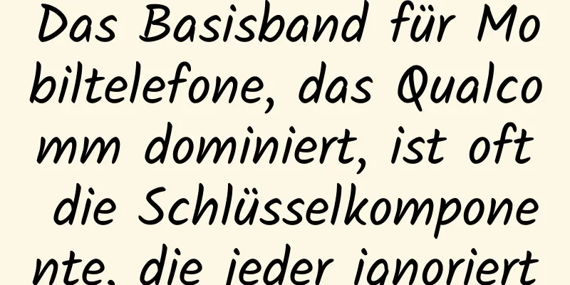 Das Basisband für Mobiltelefone, das Qualcomm dominiert, ist oft die Schlüsselkomponente, die jeder ignoriert
