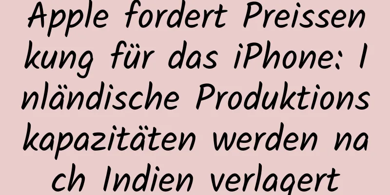 Apple fordert Preissenkung für das iPhone: Inländische Produktionskapazitäten werden nach Indien verlagert