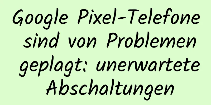 Google Pixel-Telefone sind von Problemen geplagt: unerwartete Abschaltungen