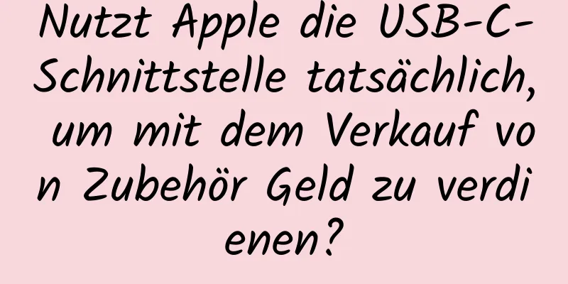 Nutzt Apple die USB-C-Schnittstelle tatsächlich, um mit dem Verkauf von Zubehör Geld zu verdienen?