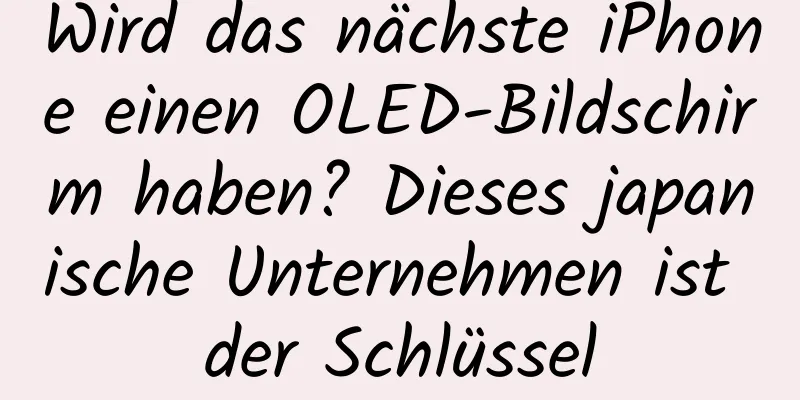 Wird das nächste iPhone einen OLED-Bildschirm haben? Dieses japanische Unternehmen ist der Schlüssel