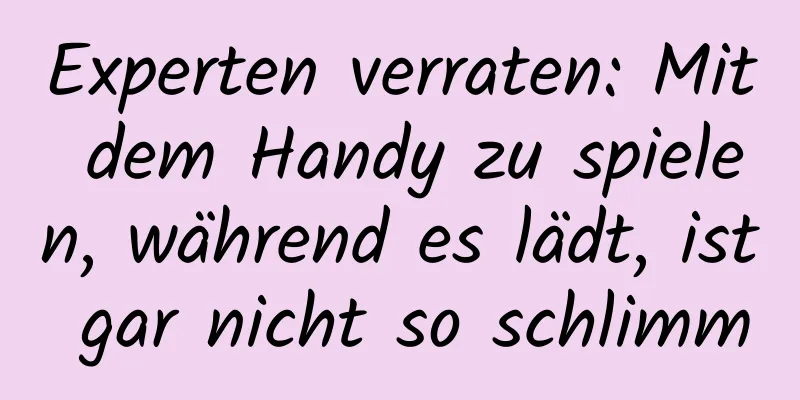 Experten verraten: Mit dem Handy zu spielen, während es lädt, ist gar nicht so schlimm