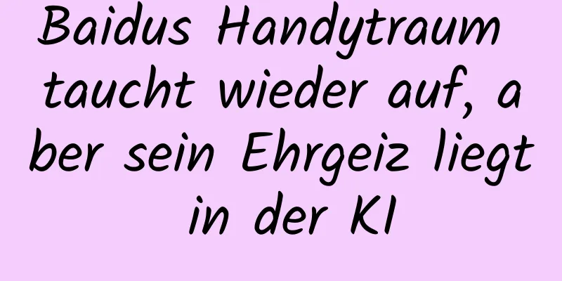 Baidus Handytraum taucht wieder auf, aber sein Ehrgeiz liegt in der KI