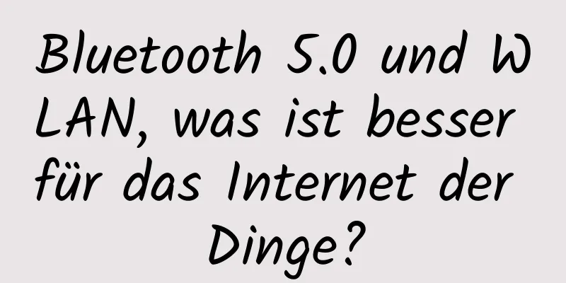 Bluetooth 5.0 und WLAN, was ist besser für das Internet der Dinge?