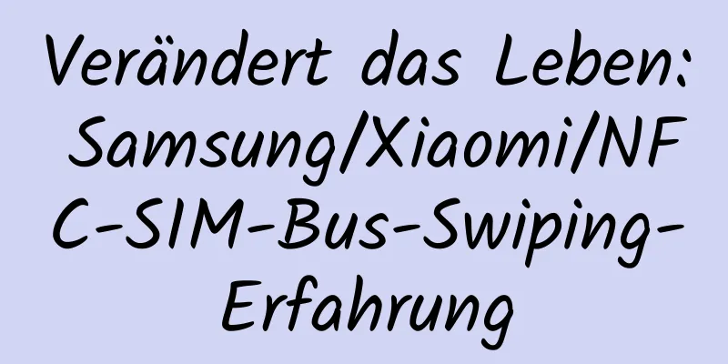 Verändert das Leben: Samsung/Xiaomi/NFC-SIM-Bus-Swiping-Erfahrung