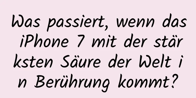 Was passiert, wenn das iPhone 7 mit der stärksten Säure der Welt in Berührung kommt?
