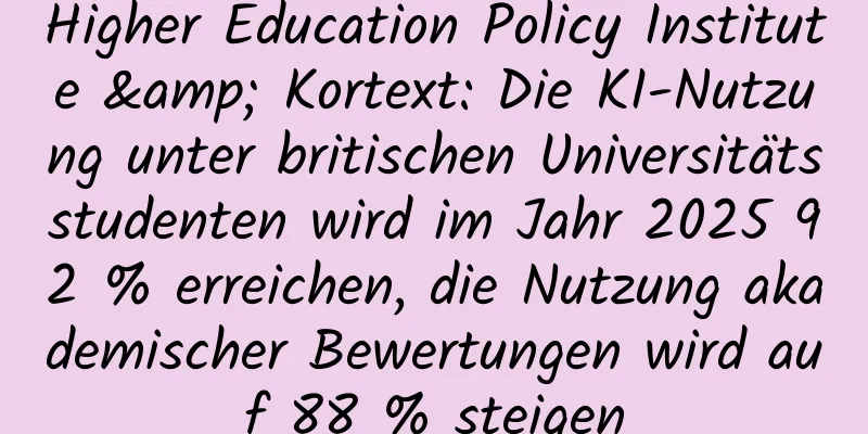 Higher Education Policy Institute & Kortext: Die KI-Nutzung unter britischen Universitätsstudenten wird im Jahr 2025 92 % erreichen, die Nutzung akademischer Bewertungen wird auf 88 % steigen