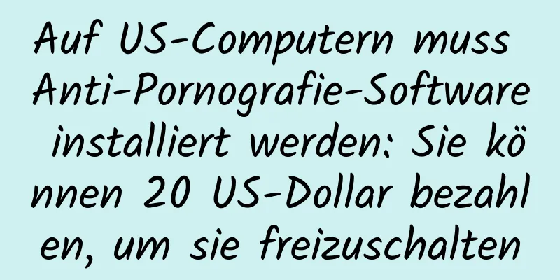 Auf US-Computern muss Anti-Pornografie-Software installiert werden: Sie können 20 US-Dollar bezahlen, um sie freizuschalten