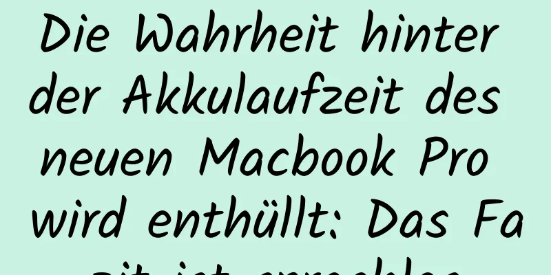 Die Wahrheit hinter der Akkulaufzeit des neuen Macbook Pro wird enthüllt: Das Fazit ist sprachlos