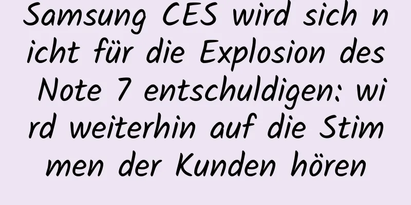 Samsung CES wird sich nicht für die Explosion des Note 7 entschuldigen: wird weiterhin auf die Stimmen der Kunden hören