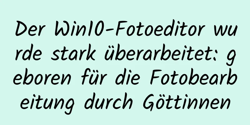 Der Win10-Fotoeditor wurde stark überarbeitet: geboren für die Fotobearbeitung durch Göttinnen