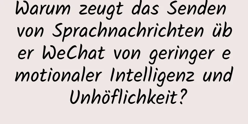 Warum zeugt das Senden von Sprachnachrichten über WeChat von geringer emotionaler Intelligenz und Unhöflichkeit?