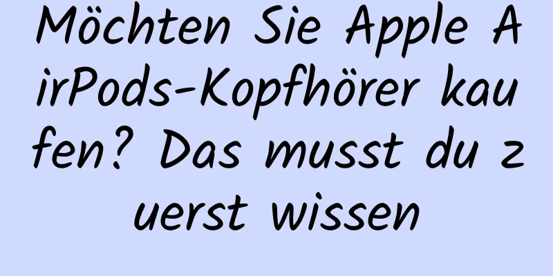 Möchten Sie Apple AirPods-Kopfhörer kaufen? Das musst du zuerst wissen