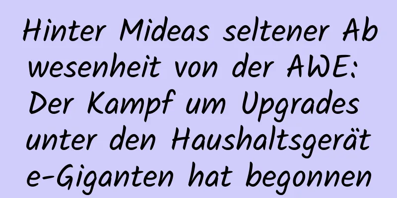 Hinter Mideas seltener Abwesenheit von der AWE: Der Kampf um Upgrades unter den Haushaltsgeräte-Giganten hat begonnen