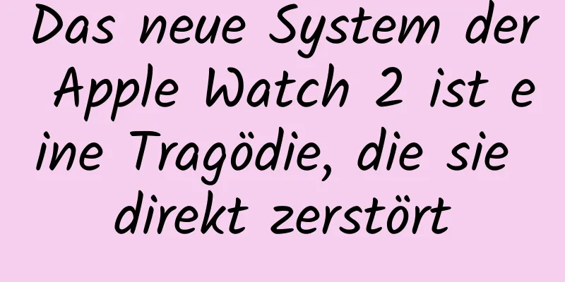 Das neue System der Apple Watch 2 ist eine Tragödie, die sie direkt zerstört