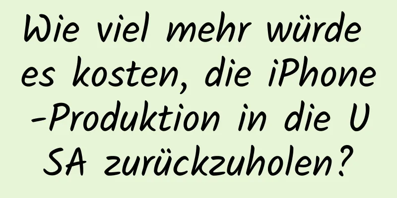 Wie viel mehr würde es kosten, die iPhone-Produktion in die USA zurückzuholen?
