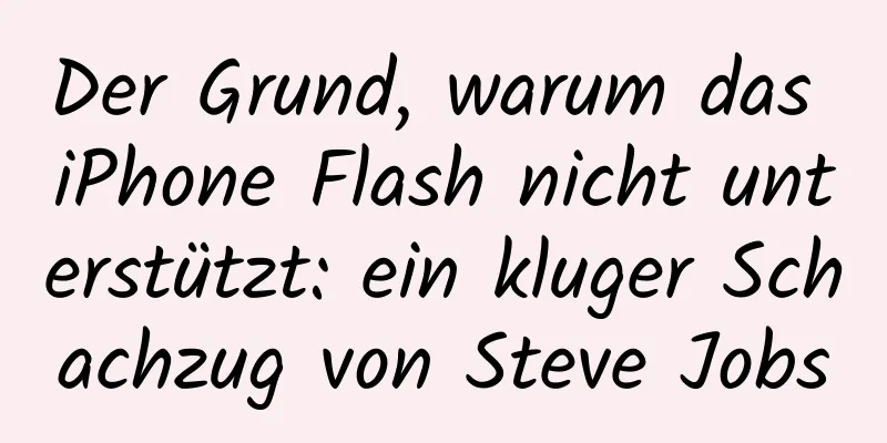 Der Grund, warum das iPhone Flash nicht unterstützt: ein kluger Schachzug von Steve Jobs