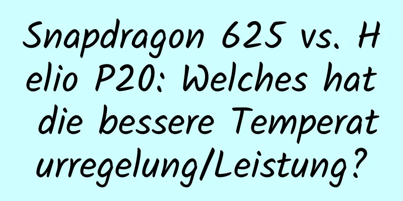 Snapdragon 625 vs. Helio P20: Welches hat die bessere Temperaturregelung/Leistung?