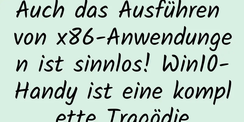 Auch das Ausführen von x86-Anwendungen ist sinnlos! Win10-Handy ist eine komplette Tragödie