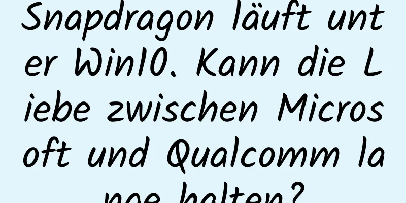 Snapdragon läuft unter Win10. Kann die Liebe zwischen Microsoft und Qualcomm lange halten?