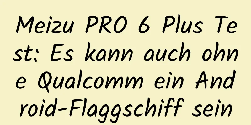 Meizu PRO 6 Plus Test: Es kann auch ohne Qualcomm ein Android-Flaggschiff sein