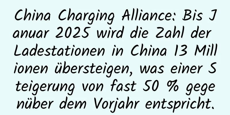 China Charging Alliance: Bis Januar 2025 wird die Zahl der Ladestationen in China 13 Millionen übersteigen, was einer Steigerung von fast 50 % gegenüber dem Vorjahr entspricht.