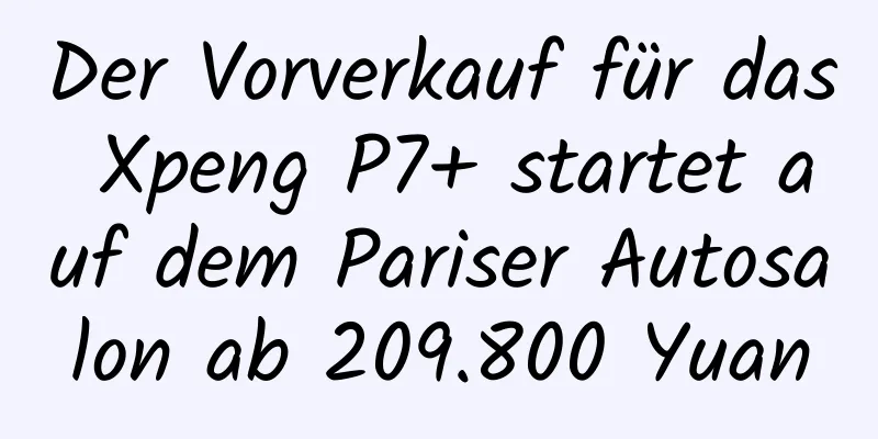 Der Vorverkauf für das Xpeng P7+ startet auf dem Pariser Autosalon ab 209.800 Yuan