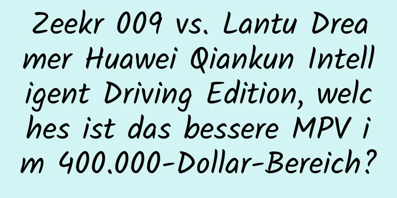 Zeekr 009 vs. Lantu Dreamer Huawei Qiankun Intelligent Driving Edition, welches ist das bessere MPV im 400.000-Dollar-Bereich?